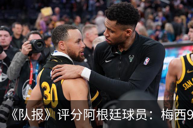 《队报》评分阿根廷球员：梅西9分，麦卡利斯特、德保罗7分