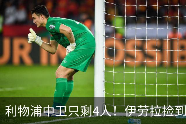 利物浦中卫只剩4人！伊劳拉捡到宝，但防线赌局玩太大