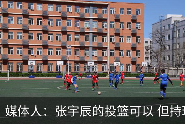 媒体人：张宇辰的投篮可以 但持球绕防守&持球投3分硬解就不行了
