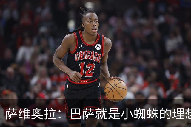 萨维奥拉：巴萨就是小蜘蛛的理想归宿，他过来踢二前锋简直完美